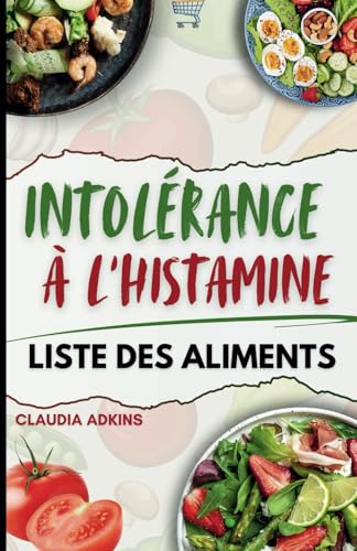 INTOLÉRANCE À L'HISTAMINE LISTE DES ALIMENTS: Un guide complet et à jour des ingrédients pauvres en histamine (LA SÉRIE DE LISTES DE SUPER ALIMENTS) von Independently published