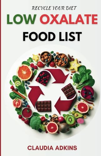 Low Oxalate Food List: A Comprehensive List of Over 800 Foods and Products Rated for You (Healthy Lists and Diets)