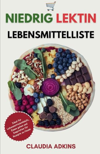 Niedrig Lektin Lebensmittelliste: Eine umfassende Liste bewerteter Lebensmittel und Produkte zum Einkaufen, Kochen und Essen, um direkt mit einer ... beginnen. (Die Listen gesunder Lebensmittel)