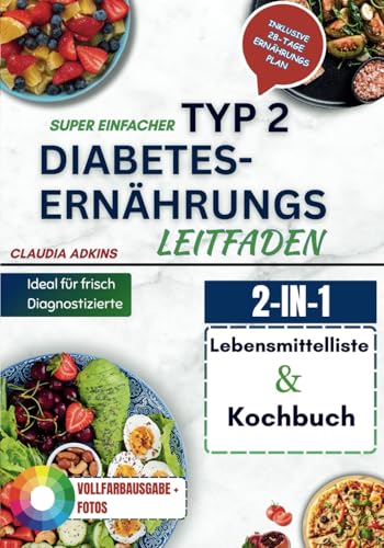 SUPER EINFACHER TYP 2 DIABETES-ERNÄHRUNGS LEITFADEN: Übernimm die Kontrolle über deinen Blutzucker, steigere deine Energie – mit einer umfassenden ... (Die Listen gesunder Lebensmittel) von Independently published