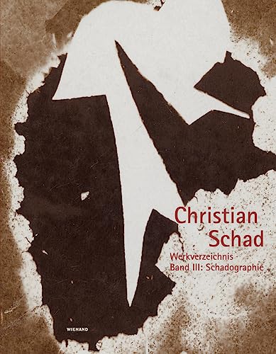 Christian Schad: Werkverzeichnis in 5 Bänden / Werkverzeichnis Band III: Schadographie Christian Schad: Werkverzeichnis in 5 Bänden / Werkverzeichnis Band III: Schadographie