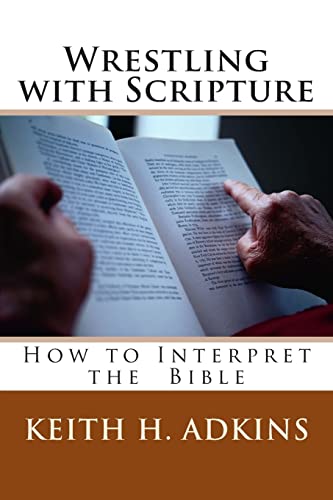 Wrestling with Scripture: How to Interpret the Bible (Serious In-Depth Bible Study Trilogy, Band 2) von Createspace Independent Publishing Platform