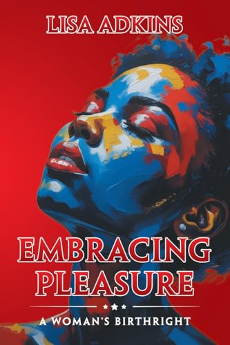 Embracing Pleasure: A Woman’s Birthright von AuthorHouse