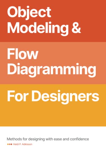 Object Modeling & Flow Diagramming for Designers: Methods for Designing with Ease and Confidence von Independently published