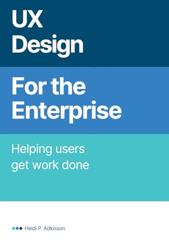 UX Design for the Enterprise: Helping Users Get Work Done von Independently published