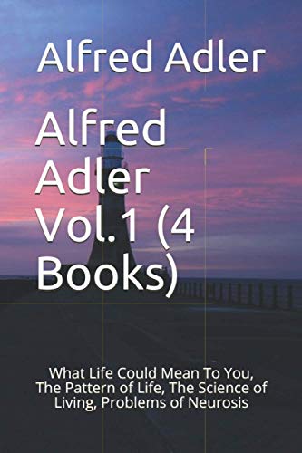 Alfred Adler Vol.1 (4 Books): What Life Could Mean To You, The Pattern of Life, The Science of Living, Problems of Neurosis von CreateSpace Independent Publishing Platform
