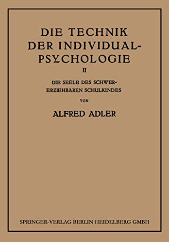 Die Technik der Individual-Psychologie: Zweiter Teil: Die Seele des Schwererziehbaren Schulkindes Die Technik der Individual-Psychologie: Zweiter Teil: Die Seele des Schwererziehbaren Schulkindes von Springer