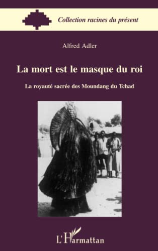 La mort est le masque du roi: La royauté sacrée des Moundang du Tchad