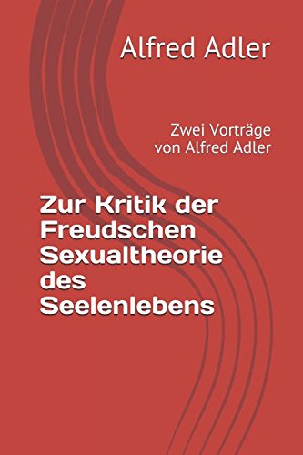 Zur Kritik der Freudschen Sexualtheorie des Seelenlebens: Zwei Vorträge von Alfred Adler Zur Kritik der Freudschen Sexualtheorie des Seelenlebens: Zwei Vorträge von Alfred Adler von Independently published