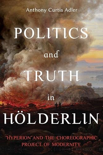 Politics and Truth in Hölderlin: Hyperion and the Choreographic Project of Modernity (Studies in German Literature Linguistics and Culture, Band 222)