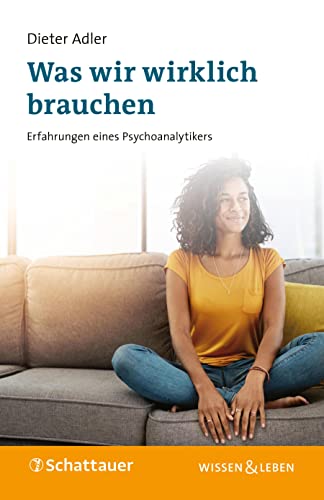 Was wir wirklich brauchen: Erfahrungen eines Psychoanalytikers (Wissen & Leben) von Schattauer