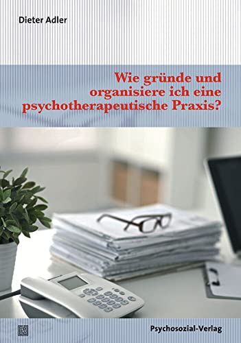 Wie gründe und organisiere ich eine psychotherapeutische Praxis? (Therapie & Beratung) von Psychosozial Verlag GbR