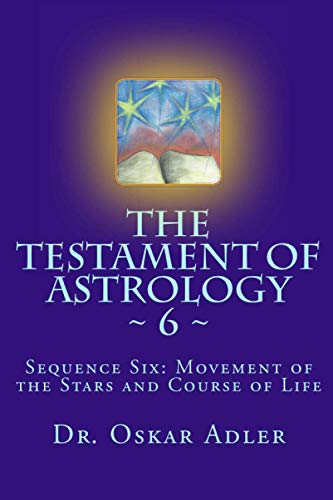 The Testament of Astrology ~ 6 ~: Sequence Six: Movement of the Stars and Course of Life