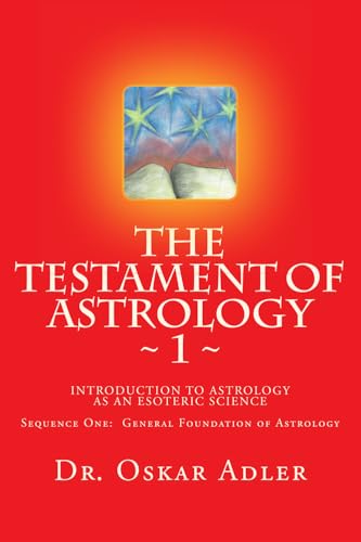 The Testament of Astrology: Introduction to Astrology as an Esoteric Science: Sequence One: General Foundation of Astrology