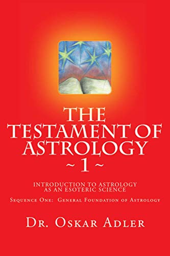 The Testament of Astrology: Introduction to Astrology as an Esoteric Science: Sequence One: General Foundation of Astrology von Createspace Independent Publishing Platform