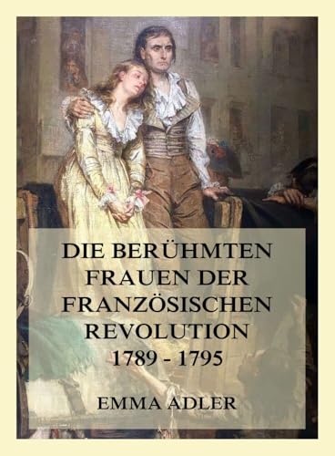 Die berühmten Frauen der französischen Revolution 1789 - 1795 von Jazzybee Verlag