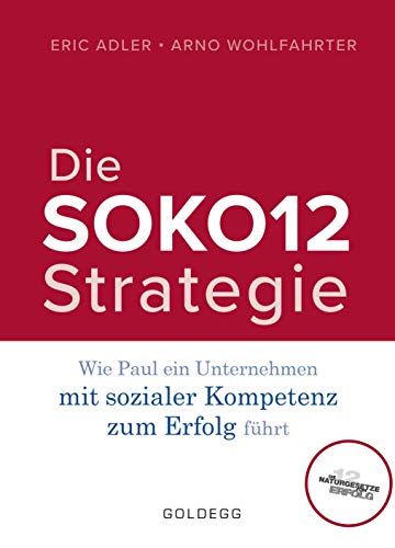 Die SOKO12-Strategie: Wie Paul ein Unternehmen mit sozialer Kompetenz zum Erfolg führt Die SOKO12-Strategie: Wie Paul ein Unternehmen mit sozialer Kompetenz zum Erfolg führt von GOLDEGG VERLAG