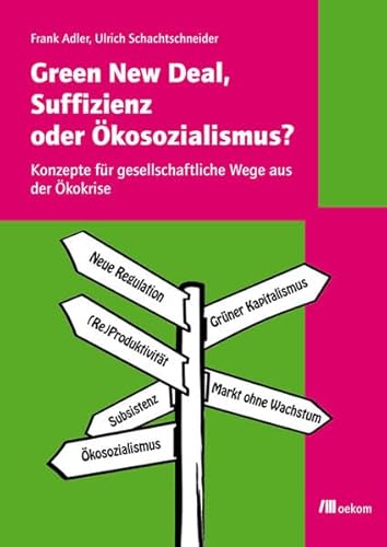 Green New Deal, Suffizienz oder Ökosozialismus?: Konzepte für gesellschaftliche Wege aus der Ökokrise