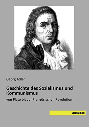 Geschichte des Sozialismus und Kommunismus: von Plato bis zur Franzoesischen Revolution: von Plato bis zur Französischen Revolution Geschichte des Sozialismus und Kommunismus: von Plato bis zur Franzoesischen Revolution: von Plato bis zur Französischen Revolution von SaxoniaBuch