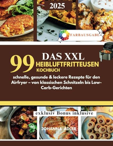 Das XXL Heißluftfritteusen-Kochbuch: 99 schnelle, gesunde & leckere Rezepte für den Airfryer – von klassischen Schnitzeln bis Low-Carb-Gerichten von Independently published