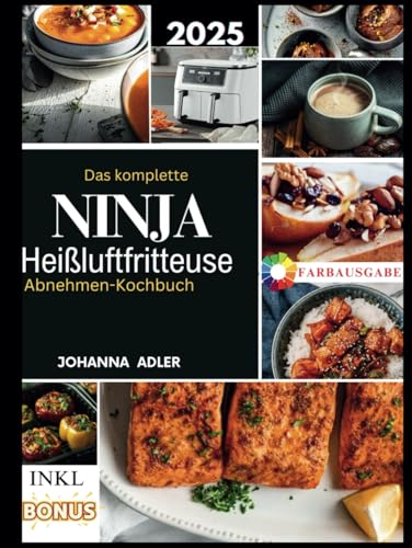 Das komplette Ninja Heißluftfritteuse Abnehmen-Kochbuch: Einfache und schnelle gesunde köstliche Rezepte zum Abnehmen ohne Geschmacksverlust mit einem 30-Tage-Plan & Nährwertangaben von Independently published