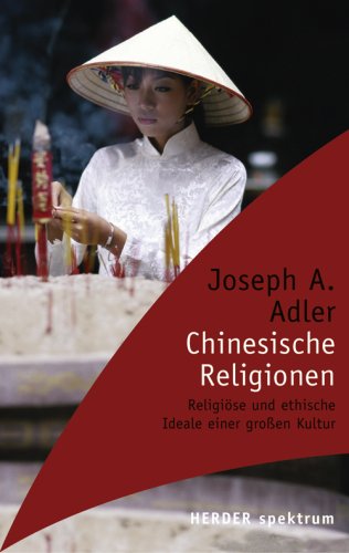 Chinesische Religionen: Religiöse und ethische Ideale einer großen Kultur