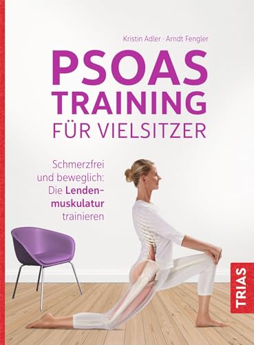 Psoas-Training für Vielsitzer: Schmerzfrei und beweglich: Die Lendenmuskulatur trainieren Psoas-Training für Vielsitzer: Schmerzfrei und beweglich: Die Lendenmuskulatur trainieren