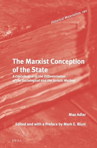 The Marxist Conception of the State: A Contribution to the Differentiation of the Sociological and the Juristic Method (Historical Materialism Book, 192)