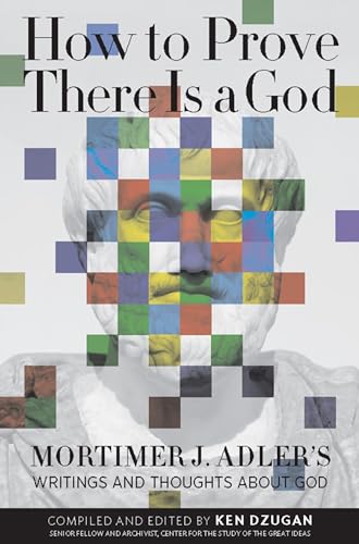 How to Prove There Is a God: Mortimer J. Adler's Writings and Thoughts About God