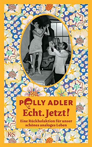 Echt. Jetzt!: Eine Rückholaktion für unser schönes analoges Leben von Kremayr & Scheriau