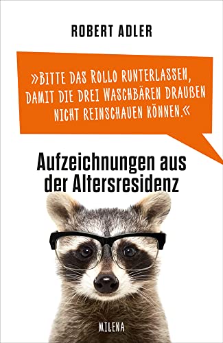 Bitte das Rollo runterlassen, damit die drei Waschbären draußen nicht reinschauen können: Aufzeichnungen aus der Altersresidenz von MILENA