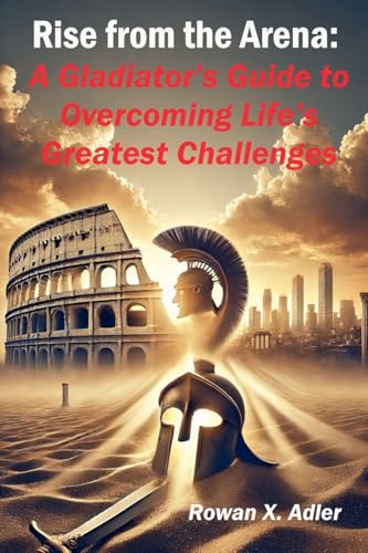 Rise from the Arena: A Gladiator's Guide to Overcoming Life's Greatest Challenges (Growth Mindset) von Adler Horizons