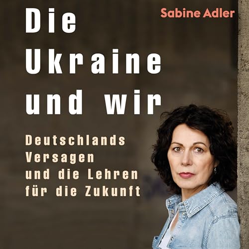 Die Ukraine und wir: Deutschlands Versagen und die Lehren für die Zukunft von Hierax Medien