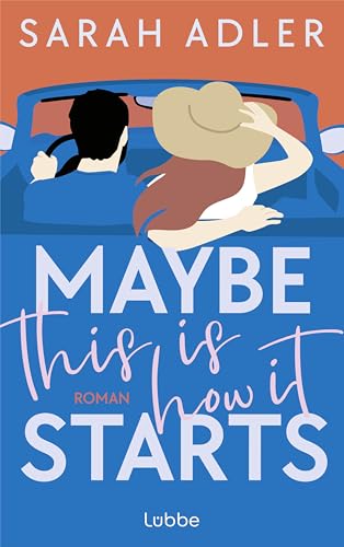 Maybe this is how it starts: Roman | »Die perfekte Romcom! Ein absoluter Genuss.« CARLEY FORTUNE von Lübbe