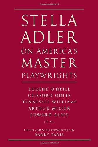 Stella Adler on America's Master Playwrights: Eugene O'Neill, Thornton Wilder, Clifford Odets, William Saroyan, Tennessee Williams, William Ingle, ... William Inge, Arthur Miller, Edward Albee