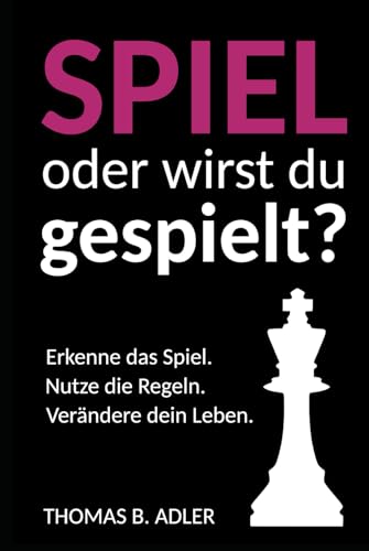 Spiel oder wirst du gespielt?: Erkenne das Spiel. Nutze die Regeln. Verändere dein Leben. (Endlich Leben!) von Independently published
