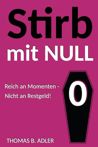 Stirb mit Null!: Reich an Momenten – nicht an Restgeld (Endlich Leben!) von Independently published