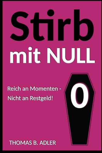 Stirb mit Null!: Reich an Momenten – nicht an Restgeld (Endlich Leben!) von Independently published