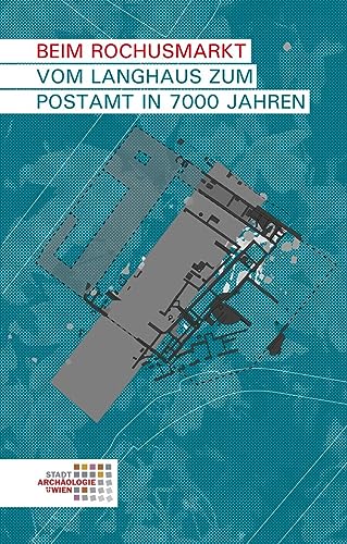 Beim Rochusmarkt.: Vom Langhaus zum Postamt in 7000 Jahren (Wien archäologisch) von Phoibos-Vlg