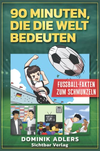 90 Minuten, die die Welt bedeuten: Fußball-Fakten zum Schmunzeln (Fußball-Geschenk für Kinder ab 10) (Fußball-Geschenkbücher für Kinder) von Sichtbar Verlag