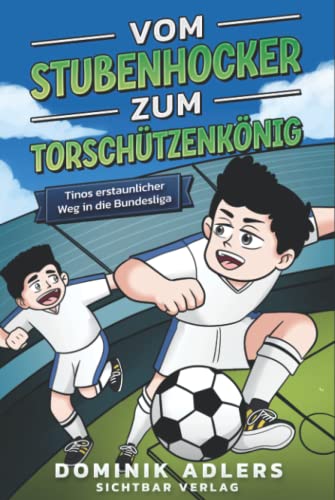 Vom Stubenhocker zum Torschützenkönig: Tinos erstaunlicher Weg in die Bundesliga (Fußball-Buch für Kinder ab 8 Jahren) von Independently published