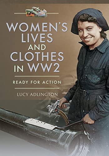 Women's Lives and Clothes in Ww2: Ready for Action von Pen and Sword History