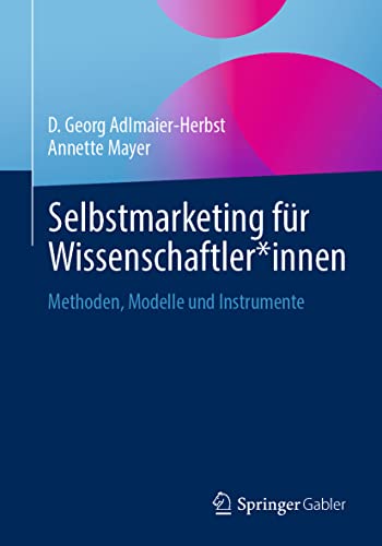 Selbstmarketing für Wissenschaftler*innen: Methoden, Modelle und Instrumente