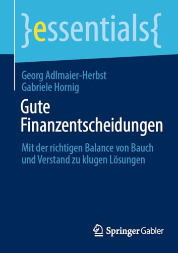 Gute Finanzentscheidungen: Mit der richtigen Balance von Bauch und Verstand zu klugen Lösungen (essentials)