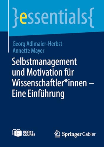 Selbstmanagement und Motivation für Wissenschaftler*innen – Eine Einführung: With Onliine Files (essentials) von Springer Gabler