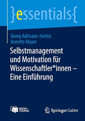 Selbstmanagement und Motivation für Wissenschaftler*innen – Eine Einführung: With Onliine Files (essentials)
