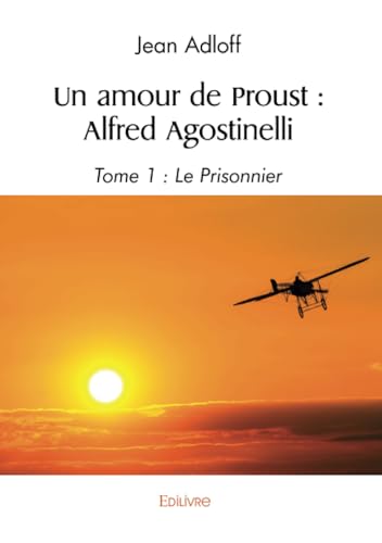 Un amour de Proust Alfred Agostinelli - Tome 1 : Le Prisonnier von Édilivre