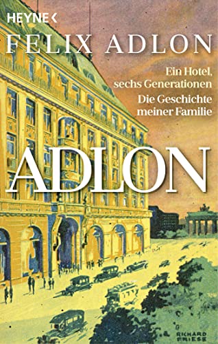Adlon: Ein Hotel, sechs Generationen – Die Geschichte meiner Familie von Heyne Verlag