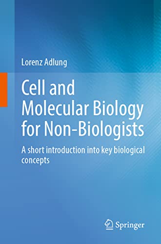Cell and Molecular Biology for Non-Biologists: A short introduction into key biological concepts von Springer