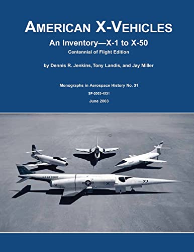 American X-Vehicles: An Inventory - X-1 to X-50: Centennial of Flight Edition (The NASA History Series)